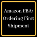 Jessil Serna - Amazon FBA: Ordering First Shipment